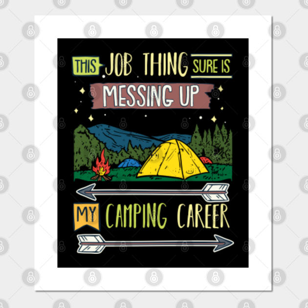 This Job Thing Sure Is Messing Up My Camping Career Funny Camping
